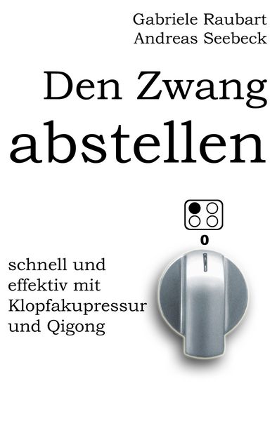 Produktbild: Den Zwang abstellen &ndash; schnell und effektiv mit Klopfakupressur und Qigong