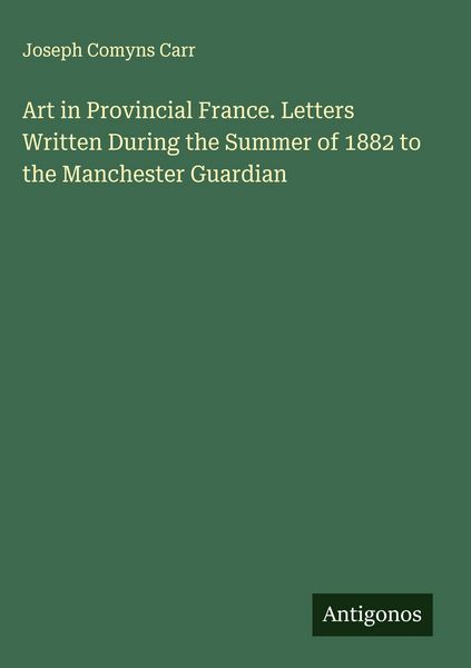 Produktbild: Art in Provincial France. Letters Written During the Summer of 1882 to the Manchester Guardian