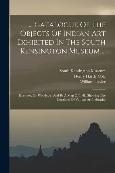 Produktbild: ... Catalogue Of The Objects Of Indian Art Exhibited In The South Kensington Museum ...: Illustrated By Woodcuts, And By A Map Of India Showing The Lo