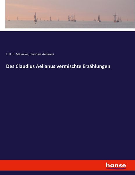 Des Claudius Aelianus vermischte Erzählungen, Taschenbuch von J. H. F. Meineke , Claudius Aelianus, Hansebooks, 9783743628328