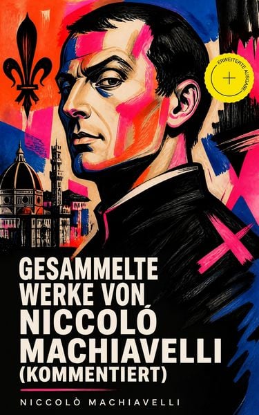 Produktbild: Gesammelte Werke von Niccol&ograve; Machiavelli (Kommentiert)