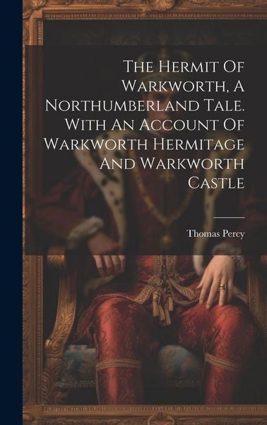 Produktbild: The Hermit Of Warkworth, A Northumberland Tale. With An Account Of Warkworth Hermitage And Warkworth Castle
