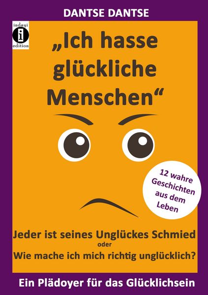 Produktbild: "Ich hasse gl&uuml;ckliche Menschen" - Jeder ist seines Ungl&uuml;ckes Schmied oder Wie mache ich mich richtig ungl&uuml;cklich?