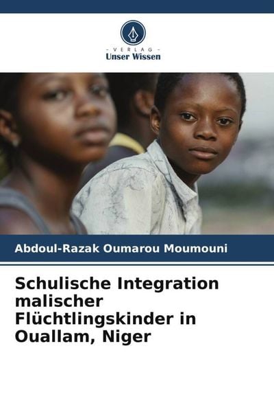 Schulische Integration malischer Flüchtlingskinder in Ouallam, Niger, Taschenbuch von Abdoul-Razak Oumarou Moumouni, Verlag Unser Wissen,