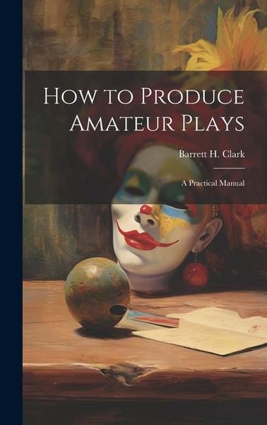 Produktbild: How to Produce Amateur Plays: A Practical Manual