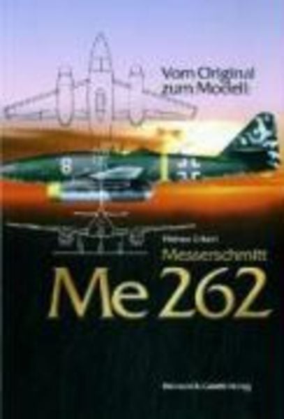Vom Original zum Modell: Messerschmidt Me 262, Taschenbuch von Helmut Erfurth, Bernard & Graefe, 978-3-7637-6034-3
