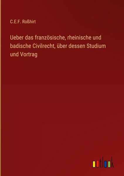Produktbild: Ueber das franz&ouml;sische, rheinische und badische Civilrecht, &uuml;ber dessen Studium und Vortrag
