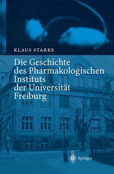 Die Geschichte des Pharmakologischen Instituts der Universität Freiburg, Taschenbuch von Klaus Starke, Springer Berlin, 9783540207177