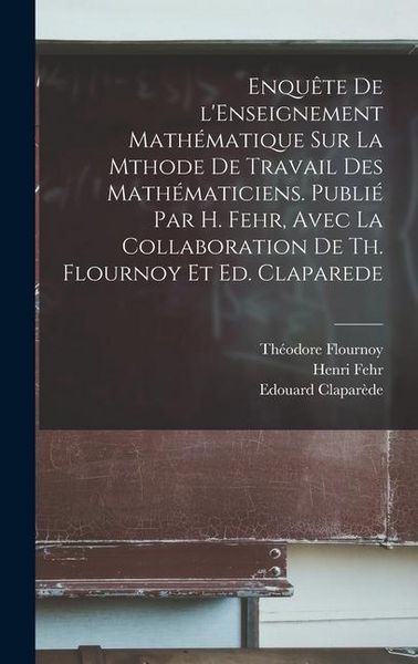 Produktbild: Enqu&ecirc;te de l'Enseignement math&eacute;matique sur la mthode de travail des math&eacute;maticiens. Publi&eacute; par H. Fehr, avec la collaboration de Th. Flournoy et Ed. C