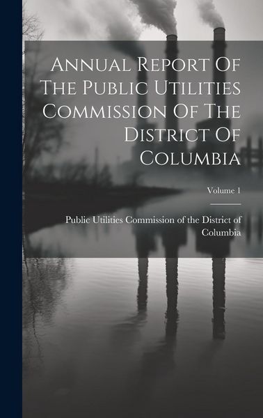 Produktbild: Annual Report Of The Public Utilities Commission Of The District Of Columbia; Volume 1