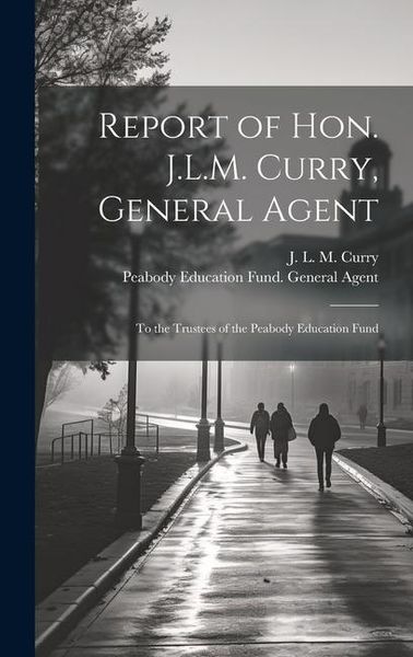 Produktbild: Report of Hon. J.L.M. Curry, General Agent: To the Trustees of the Peabody Education Fund