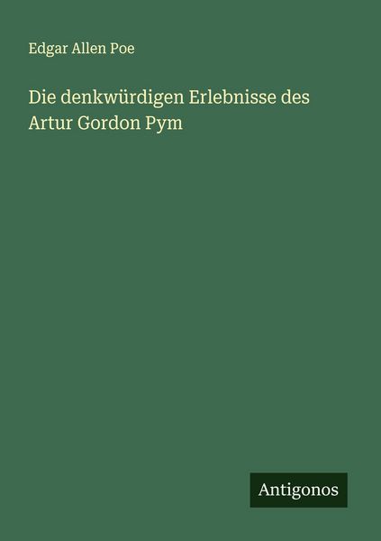 Die denkwürdigen Erlebnisse des Artur Gordon Pym, Taschenbuch von Edgar Allen Poe, Antigonos Verlag, 9783566003128