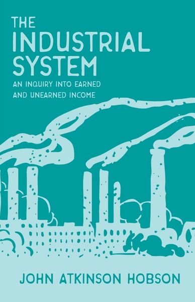 Produktbild: The Industrial System - An Inquiry Into Earned and Unearned Income