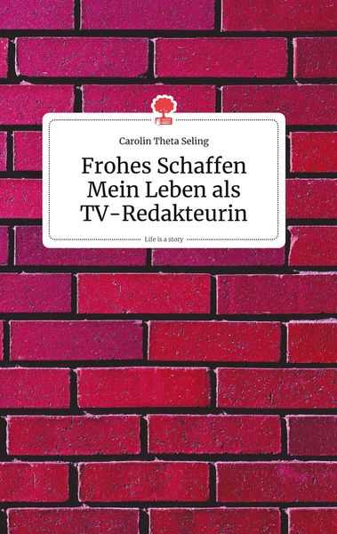 Produktbild: Frohes Schaffen - Mein Leben als TV-Redakteurin. Life is a Story - story.one