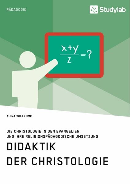 Didaktik der Christologie. Die Christologie in den Evangelien und ihre religionspädagogische Umsetzung, Taschenbuch von Alina Willkomm, Studylab,