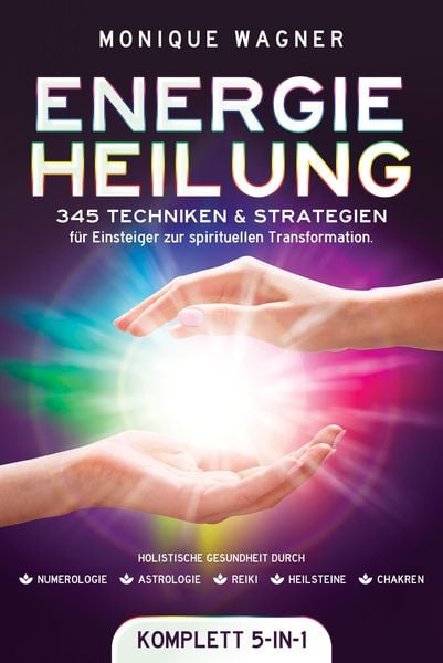 Produktbild: Energieheilung [Komplett 5-in-1]: 345 Techniken & Strategien f&uuml;r Einsteiger zur spirituellen Transformation. Holistische Gesundheit durch Numerologie