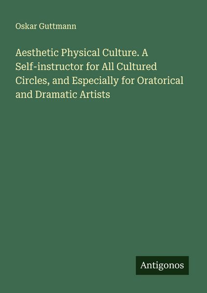 Produktbild: Aesthetic Physical Culture. A Self-instructor for All Cultured Circles, and Especially for Oratorical and Dramatic Artists