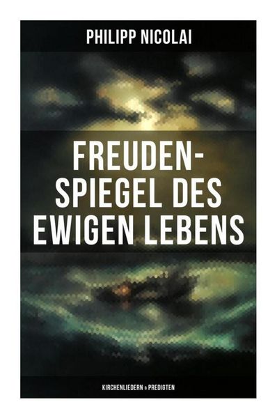 Freuden-Spiegel des ewigen Lebens (Kirchenliedern & Predigten), Taschenbuch von Philipp Nicolai, Musaicum Books, 9788027265039