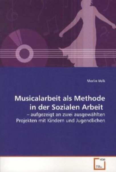Volk, M: Musicalarbeit als Methode in der Sozialen Arbeit, Taschenbuch von Merlin Volk, VDM, 9783639117509