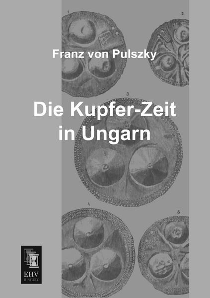Die Kupfer-Zeit in Ungarn, Taschenbuch von Franz Pulszky, EHV-History, 9783955642945