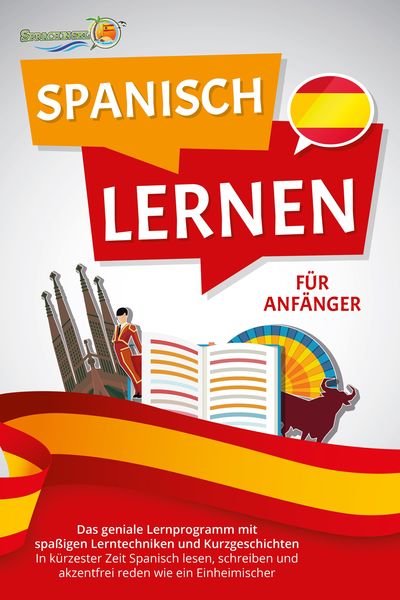 Produktbild: SPANISCH LERNEN F&Uuml;R ANF&Auml;NGER: Der geniale Spanisch Sprachkurs mit spa&szlig;igen Lerntechniken und Kurzgeschichten - In k&uuml;rzester Zeit Spanisch lesen, schre