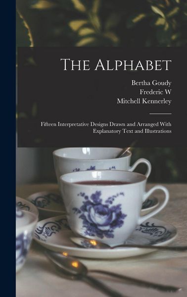 Produktbild: The Alphabet: Fifteen Interpretative Designs Drawn and Arranged With Explanatory Text and Illustrations