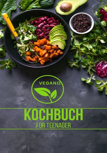 Produktbild: Veganes Kochbuch f&uuml;r Teenager NEU 2023: - 200 Leckere Rezepte ohne Fleisch richtig gesund -SONDERAUSGABE
