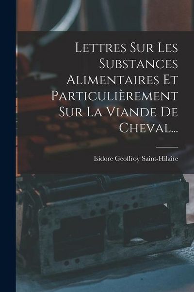 Produktbild: Lettres Sur Les Substances Alimentaires Et Particuli&egrave;rement Sur La Viande De Cheval...
