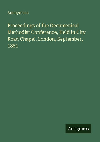 Produktbild: Proceedings of the Oecumenical Methodist Conference, Held in City Road Chapel, London, September, 1881