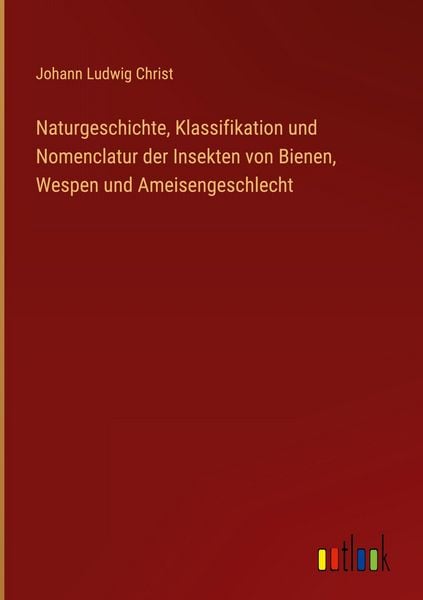 Produktbild: Naturgeschichte, Klassifikation und Nomenclatur der Insekten von Bienen, Wespen und Ameisengeschlecht