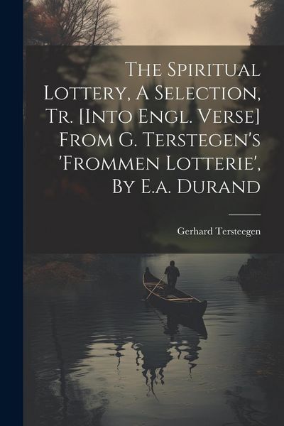 Produktbild: The Spiritual Lottery, A Selection, Tr. [into Engl. Verse] From G. Terstegen's 'frommen Lotterie', By E.a. Durand