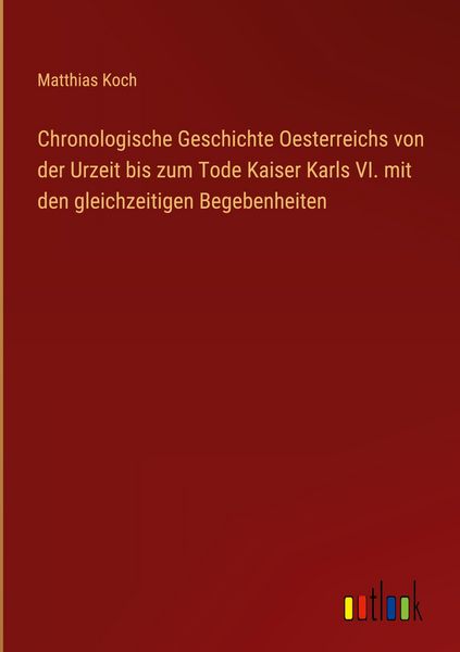 Produktbild: Chronologische Geschichte Oesterreichs von der Urzeit bis zum Tode Kaiser Karls VI. mit den gleichzeitigen Begebenheiten