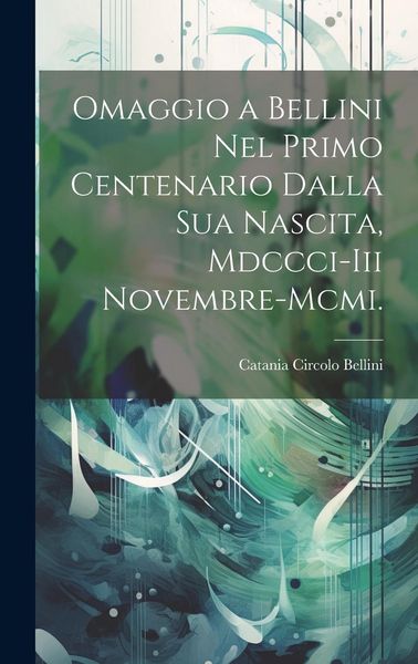 Produktbild: Omaggio a Bellini Nel Primo Centenario Dalla Sua Nascita, Mdccci-Iii Novembre-Mcmi.