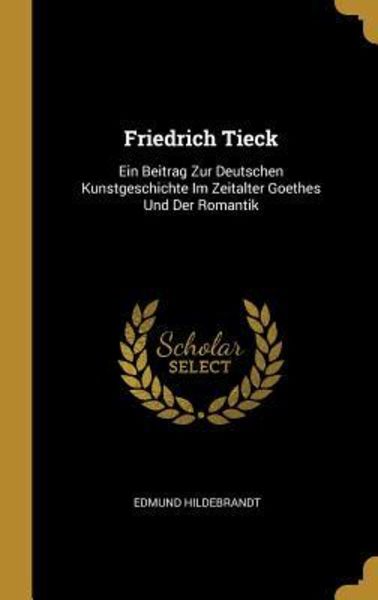 Friedrich Tieck, Gebundene Ausgabe von Edmund Hildebrandt, Creative Media Partners, LLC, 978-0-270-77027-8