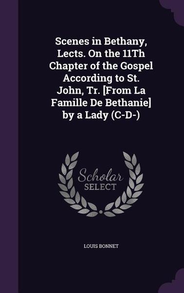 Produktbild: Scenes in Bethany, Lects. On the 11Th Chapter of the Gospel According to St. John, Tr. [From La Famille De Bethanie] by a Lady (C-D-)