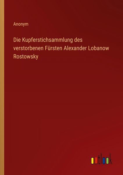Produktbild: Die Kupferstichsammlung des verstorbenen F&uuml;rsten Alexander Lobanow Rostowsky