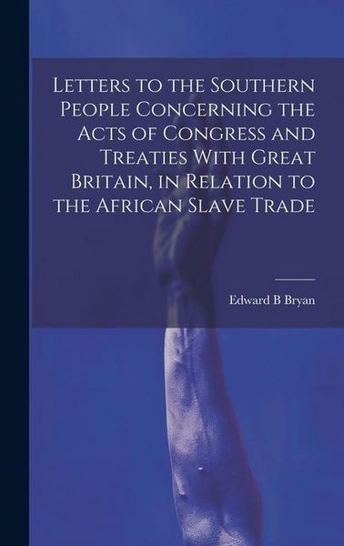 Produktbild: Letters to the Southern People Concerning the Acts of Congress and Treaties With Great Britain, in Relation to the African Slave Trade
