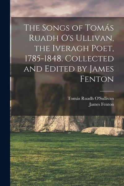 Produktbild: The Songs of Tom&aacute;s Ruadh O's Ullivan, the Iveragh Poet, 1785-1848. Collected and Edited by James Fenton