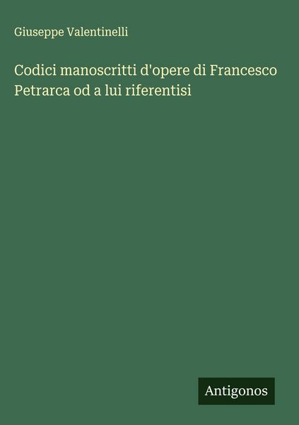 Produktbild: Codici manoscritti d'opere di Francesco Petrarca od a lui riferentisi