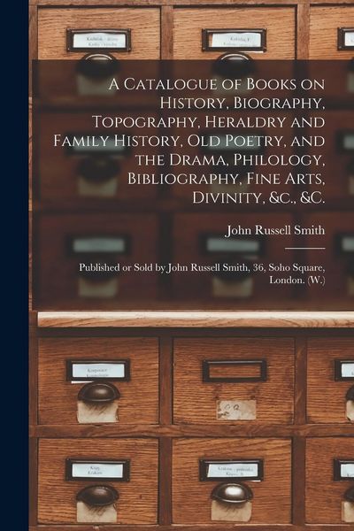 Produktbild: A Catalogue of Books on History, Biography, Topography, Heraldry and Family History, Old Poetry, and the Drama, Philology, Bibliography, Fine Arts, Di