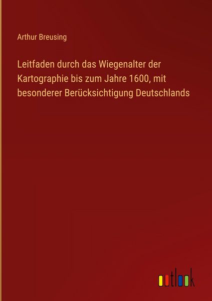 Produktbild: Leitfaden durch das Wiegenalter der Kartographie bis zum Jahre 1600, mit besonderer Ber&uuml;cksichtigung Deutschlands
