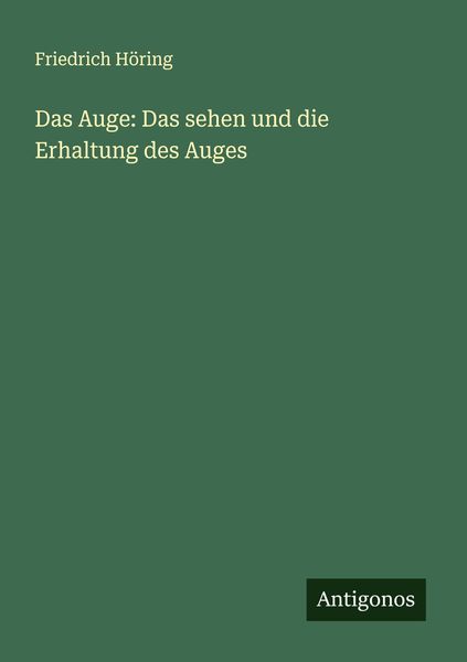 Das Auge: Das sehen und die Erhaltung des Auges, Taschenbuch von Friedrich Höring, Antigonos Verlag, 9783386136716