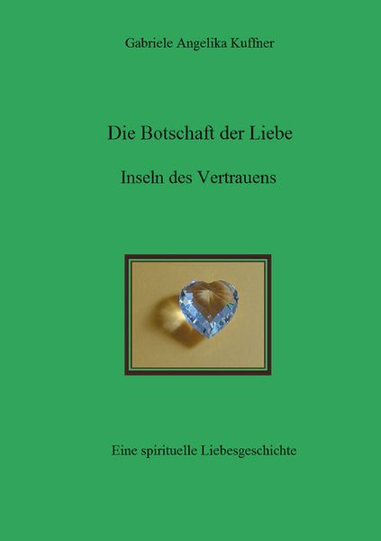 Die Botschaft der Liebe - Inseln des Vertrauens, Taschenbuch von Gabriele Angelika Kuffner, BoD – Books on Demand, 9783734783296