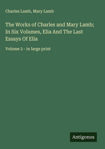 Produktbild: The Works of Charles and Mary Lamb; In Six Volumes, Elia And The Last Essays Of Elia