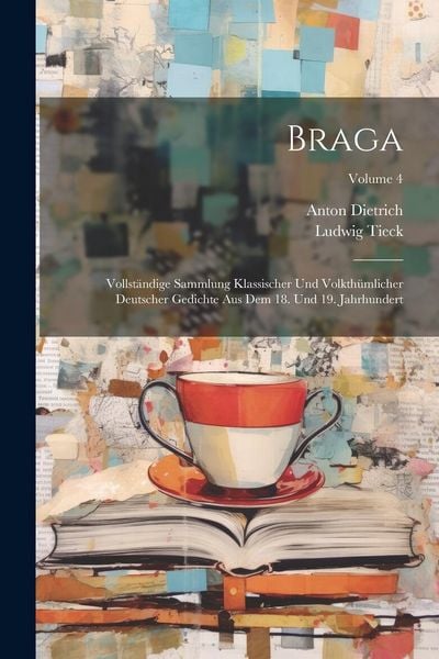 Produktbild: Braga: Vollst&auml;ndige Sammlung Klassischer Und Volkth&uuml;mlicher Deutscher Gedichte Aus Dem 18. Und 19. Jahrhundert; Volume 4