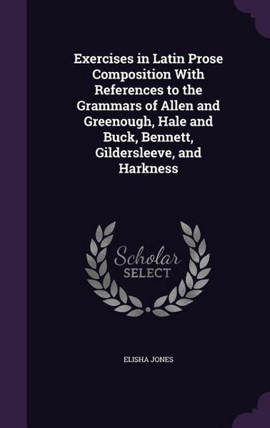 Produktbild: Exercises in Latin Prose Composition With References to the Grammars of Allen and Greenough, Hale and Buck, Bennett, Gildersleeve, and Harkness