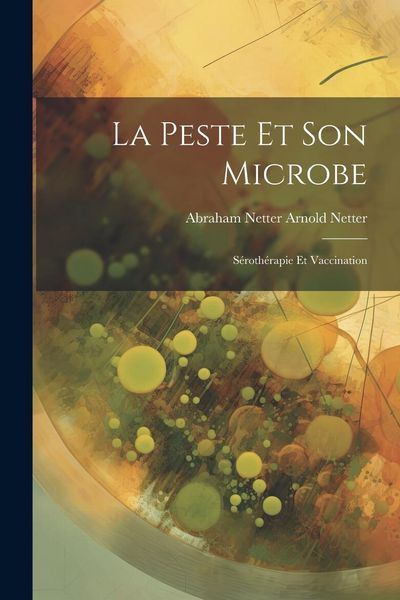 Produktbild: La Peste et Son Microbe: S&eacute;roth&eacute;rapie et Vaccination