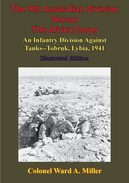 Produktbild: 9th Australian Division Versus The Africa Corps: An Infantry Division Against Tanks - Tobruk, Libya, 1941