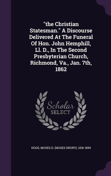 Produktbild: The Christian Statesman. A Discourse Delivered At The Funeral Of Hon. John Hemphill, Ll. D., In The Second Presbyterian Church, Richmond, Va., Jan. 7t