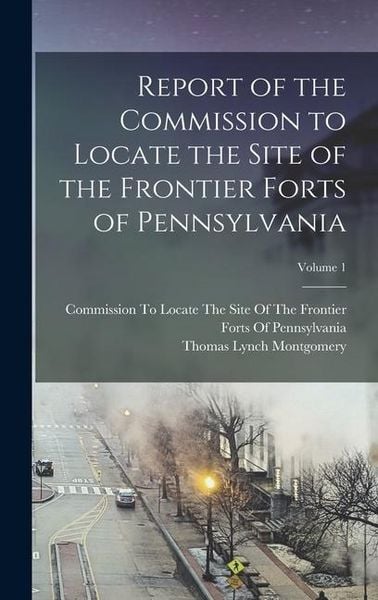 Produktbild: Report of the Commission to Locate the Site of the Frontier Forts of Pennsylvania; Volume 1